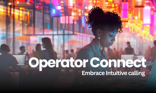 Embrace Intuitive calling with Microsoft Operator Connect